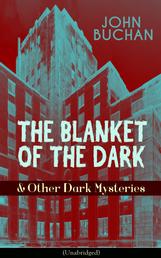 THE BLANKET OF THE DARK & Other Dark Mysteries (Unabridged) - Historical Thrillers from the Renowned Author of The Thirty-Nine Steps & Sick Heart River (Including Witch Wood, Midwinter & The Free Fishers)