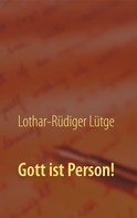 Lothar-Rüdiger Lütge: Gott ist Person! 