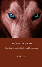 Die Flucht des Wolfes! - Eine Geschichte für Kinder und Erwachsene