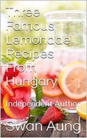 Swan Aung: Three Famous Lemonade Recipes From Hungary 