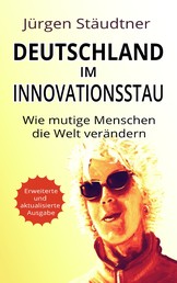 Deutschland im Innovationsstau - Wie mutige Menschen die Welt verändern