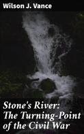 Wilson J. Vance: Stone's River: The Turning-Point of the Civil War 