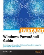 Instant Windows PowerShell Guide - Enhance your knowledge of Windows PowerShell and get to grips with its latest features