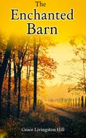 Grace Livingston Hill: The Enchanted Barn 