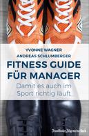 Andreas Schlumberger: Fitness Guide für Manager: Damit es auch im Sport richtig läuft 
