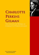 Charlotte Perkins Gilman: The Collected Works of Charlotte Perkins Gilman 