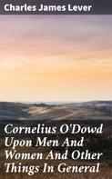 Charles James Lever: Cornelius O'Dowd Upon Men And Women And Other Things In General 