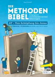 Die Methodenbibel AT - Von Schöpfung bis Josua - 37 Bibeltexte – 111 Methoden für Kinder von 6 bis 12 Jahren: begegnen, auseinandersetzen, übertragen