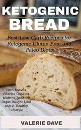 Ketogenic Bread - Best Low Carb Recipes for Ketogenic, Gluten Free and Paleo Diets. Keto Loaves, Snacks, Cookies, Muffins, Buns for Rapid Weight Loss and A Healthy Lifestyle.