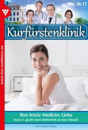 Kurfürstenklinik 77 – Arztroman - Ihre letzte Medizin: Liebe