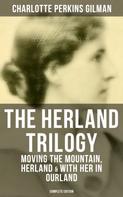 Charlotte Perkins Gilman: THE HERLAND TRILOGY: Moving the Mountain, Herland & With Her in Ourland (Complete Edition) 