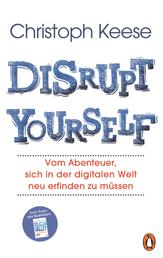 Disrupt Yourself - Vom Abenteuer, sich in der digitalen Welt neu erfinden zu müssen