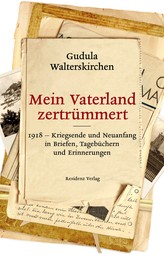 Mein Vaterland zertrümmert - 1918-Kriegsende und Neuanfang in Briefen, Tagebüchern und Erinnerungen
