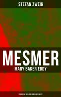 Stefan Zweig: Mesmer - Mary Baker Eddy - Freud: Die Heilung durch den Geist 