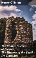Henry O'Brien: The Round Towers of Ireland; or, The History of the Tuath-De-Danaans 