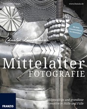 Mittelalterfotografie - Bildgewaltige und grandiose Fotomotive in Hülle und Fülle