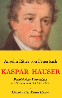 Kaspar Hauser. Beispiel eines Verbrechens am Seelenleben des Menschen. - Memoire über Kaspar Hauser an Königin Karoline von Bayern.