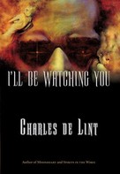 Charles de Lint: I'll Be Watching You 