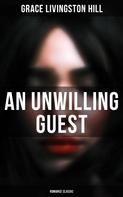 Grace Livingston Hill: An Unwilling Guest (Romance Classic) 