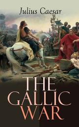The Gallic War - Historical Account of Julius Caesar's Military Campaign in Celtic Gaul