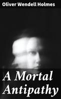Oliver Wendell Holmes: A Mortal Antipathy 