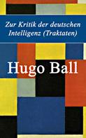 Hugo Ball: Zur Kritik der deutschen Intelligenz (Traktaten) 