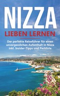 Frauke Blomberg: Nizza lieben lernen: Der perfekte Reiseführer für einen unvergesslichen Aufenthalt in Nizza inkl. Insider-Tipps und Packliste 