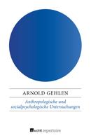 Arnold Gehlen: Anthropologische und sozialpsychologische Untersuchungen 