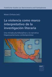 La violencia como marco interpretativo de la investigación literaria - Una mirada pluridisciplinar a la narrativa hispanoamericana contemporánea