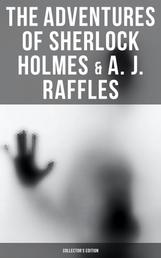 The Adventures of Sherlock Holmes & A. J. Raffles - Collector's Edition - 60+ Novels & Stories in One Volume - Including The Amateur Cracksman & The Black Mask