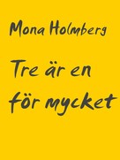 Mona Holmberg: Tre är en för mycket 