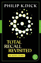 Total Recall Revisited - Die besten Stories. Mit einem Nachwort von Thomas von Steinaecker