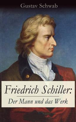 Friedrich Schiller: Der Mann und das Werk