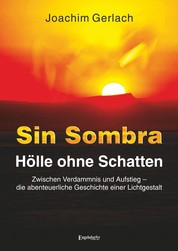 SIN SOMBRA - Hölle ohne Schatten - Zwischen Verdammnis und Aufstieg – die abenteuerliche Geschichte einer Lichtgestalt