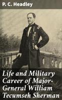 P. C. Headley: Life and Military Career of Major-General William Tecumseh Sherman 