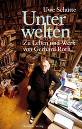 Unterwelten - Zu Leben und Werk von Gerhard Roth