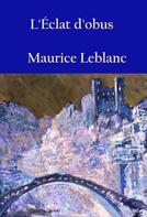 Maurice Leblanc: L'Éclat d'obus 