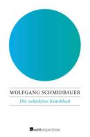 Wolfgang Schmidbauer: Die subjektive Krankheit 