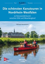 Die schönsten Kanutouren in Nordrhein-Westfalen - 20 Kanuwandertouren zwischen Eifel und Weserbergland
