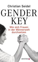 Gender-Key - Wie sich Frauen in der Männerwelt durchsetzen