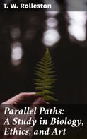 T. W. Rolleston: Parallel Paths: A Study in Biology, Ethics, and Art 