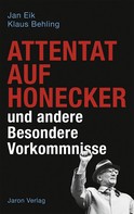 Klaus Behling: Attentat auf Honecker und andere Besondere Vorkommnisse 