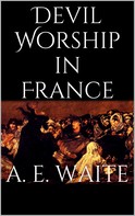 Arthur Edward Waite: Devil Worship in France 