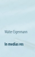 Walter Eigenmann: In medias res 