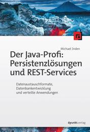 Der Java-Profi: Persistenzlösungen und REST-Services - Datenaustauschformate, Datenbankentwicklung und verteilte Anwendungen