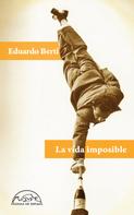 Eduardo Berti: La vida imposible 
