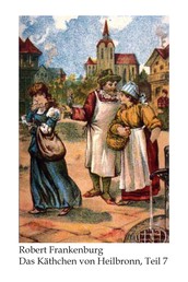 Käthchen von Heilbronn / Das Käthchen von Heilbronn - Romantische Erzählung / Romantische Erzählung, Teil 7 (Kapitel 151-175)