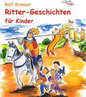 Ritter-Geschichten für Kinder - Eine Fülle von Geschichten, die Kinder auf unterhaltsame Weise in die Welt der Ritter entführen