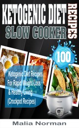 Ketogenic Diet Slow Cooker Recipes - 100 Ketogenic Diet Recipes For Rapid Weight Loss & Healthy Living (Crockpot Recipes)