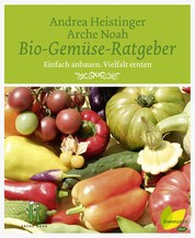 Bio-Gemüse-Ratgeber - Einfach anbauen. Vielfalt ernten